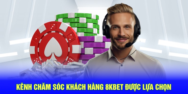 Kênh chăm sóc khách hàng 8kbet được lựa chọn