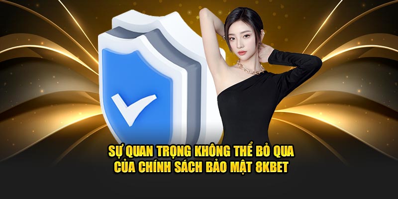 Sự quan trọng không thể bỏ qua của chính sách bảo mật 8KBET